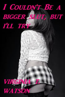 I Couldn't Be a Bigger Slut, but I'll Try