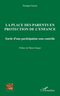 La place des parents en protection de l'enfance - Sortir d'une participation sous contrôle