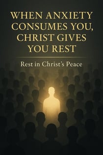 When Anxiety Consumes You, Christ Gives You Rest