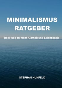 Minimalismus-Ratgeber - Dein Weg zu mehr Klarheit und Leichtigkeit