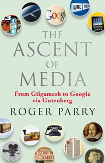 The Ascent of Media - From Gilgamesh to Google via Gutenburg