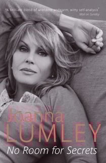 No Room for Secrets - The witty, wise and utterly fabulous life story of Joanna Lumley, bestselling author of A Queen for All Seasons and My Book of Treasures