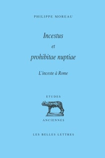 Incestus et prohibitae nuptiae. L’inceste à Rome - Conception romaine de l’inceste et histoire des prohibitions matrimoniales pour cause de parenté dans la Rome antique