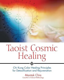 Taoist Cosmic Healing - Chi Kung Color Healing Principles for Detoxification and Rejuvenation