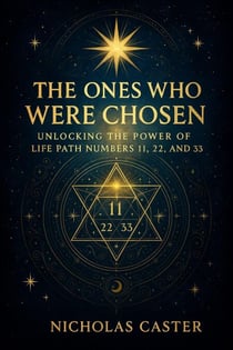 The Ones Who Were Chosen - Unlocking the Power Of Life Path Numbers 11, 22, and 33
