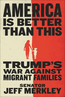 America Is Better Than This - Trump's War Against Migrant Families