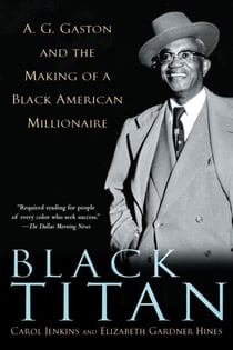Black Titan - A.G. Gaston and the Making of a Black American Millionaire