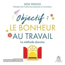 Objectif : Le bonheur au travail: La méthode danoise - Le bonheur au travail: La méthode danoise
