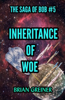 Inheritance of Woe - The Saga of Bob, #5