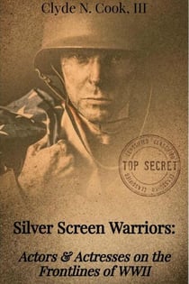 Silver Screen Warriors: Actors & Actresses on the Frontlines of WWII