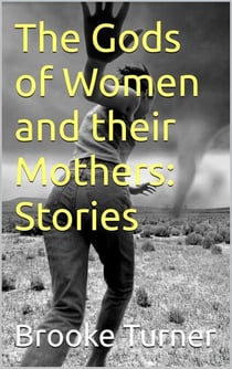 The Gods of Women and their Mothers: Stories