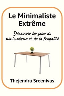 Le Minimaliste Extrême - Découvrir les joies du minimalisme et de la frugalité