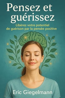 Pensez et guérissez, Libérez votre potentiel de guérison par la pensée positive - Développement personnel et spiritualité