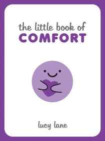 The Little Book of Comfort - Helpful Tips and Soothing Words for Strength and Support in Uncertain Times