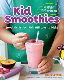 Kid Smoothies: A Healthy Kids' Cookbook - Smoothie Recipes Kids Will Love to Make