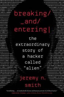Breaking And Entering - The Extraordinary Story of a Hacker Called “Alien”