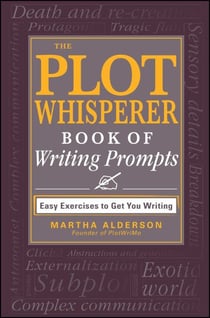 The Plot Whisperer Book of Writing Prompts - Easy Exercises to Get You Writing