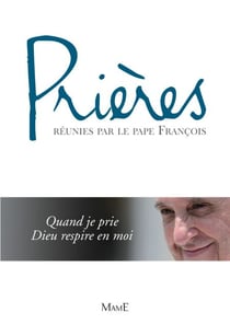 Prières réunies par le Pape François - Quand je prie Dieu respire en moi