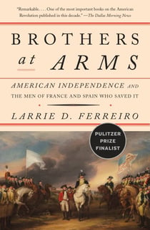 Brothers at Arms - American Independence and the Men of France and Spain Who Saved It