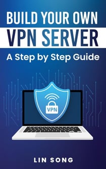 Build Your Own VPN Server: A Step by Step Guide - Build Your Own VPN