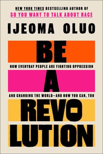 Be a Revolution - How Everyday People Are Fighting Oppression and Changing the World—and How You Can, Too