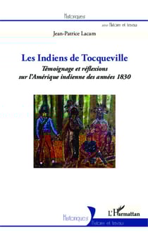 Les indiens de Tocqueville - Témoignage et réflexions sur l'Amérique indienne des années 1830