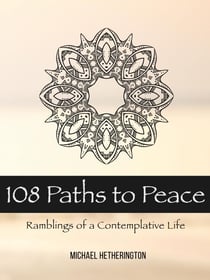 108 Paths to Peace: Ramblings of a Contemplative Life