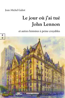 Le jour où j’ai tué John Lennon - et autres histoires à peine croyables