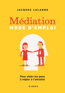 Médiation — Mode d’emploi - Pour aider les gens à régler à l’amiable