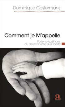 Comment je M'appelle - Porter un prénom, du déterminisme à la liberté