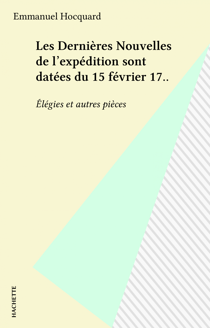 Les Dernières Nouvelles de l'expédition sont datées du 15 février 17.. - Élégies et autres pièces