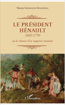 Le Président Hénault (1685-1770) - ou les Amours d'un magistrat mondain