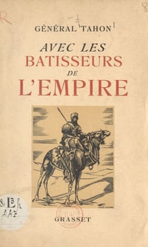 Carnets du Général Tahon. Avec les bâtisseurs de l'Empire - Tonkin, Dahomey, Madagascar, Sahara, Maroc, la Grande Guerre (1882-1918)