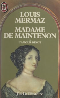 Madame de Maintenon - Ou L'amour dévot