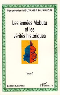 Les années Mobutu et les vérités historiques - (Tome 1)