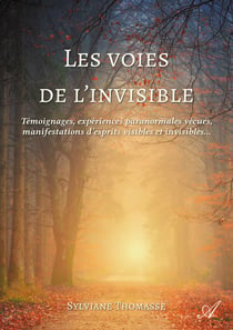 Les voies de l'invisible - Témoignages, expériences paranormales vécues, manifestations d’esprits visibles et invisibles…