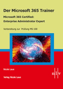 Der Microsoft 365 Trainer Microsoft 365 Certified- Enterprise Administrator Expert - Vorbereitung zur Prüfung MS-100