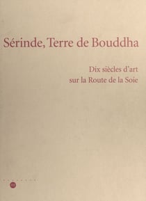 Sérinde, terre de Bouddha : dix siècles d'art sur la Route de la Soie - Galeries nationales du Grand Palais, Paris, 24 octobre 1995-19 février 1996