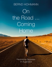On the Road... Coming Home - Persönliche Gedanken im Augenblick