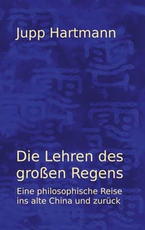 Die Lehren des großen Regens - Eine philosophische Reise ins alte China uns zurück