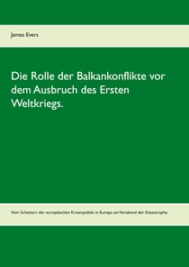 Die Rolle der Balkankonflikte vor dem Ausbruch des Ersten Weltkriegs. - Vom Scheitern der europäischen Krisenpolitik in Europa am Vorabend der Katastrophe.
