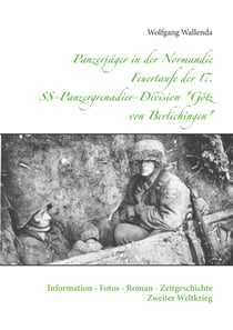 Panzerjäger in der Normandie Feuertaufe der 17. SS-Panzergrenadier-Division "Götz von Berlichingen" - Information - Fotos - Roman - Zeitgeschichte Zweiter Weltkrieg