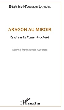 Aragon au miroir - Essai sur Le Roman inachevé - Nouvelle édition revue et augmentée