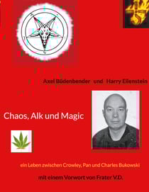 Chaos, Alk und Magic - ein Leben zwischen Crowley, Pan und Charles Bukowski mit einem Vorwort von Frater V.D.