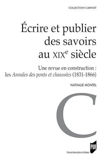 Écrire et publier des savoirs au XIXe siècle - Une revue en construction : les <em>Annales des ponts et chaussées</em> (1831-1866)
