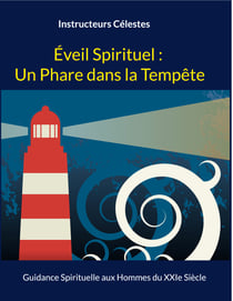 Éveil Spirituel : Un Phare dans la Tempête - Guidance Spirituelle aux Hommes du XXIe Siècle