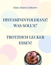 Histaminintoleranz! Was soll's? - Trotzdem lecker essen!