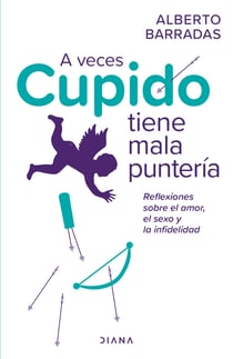 A veces Cupido tiene mala puntería - Reflexiones sobre el amor, el sexo y la infidelidad