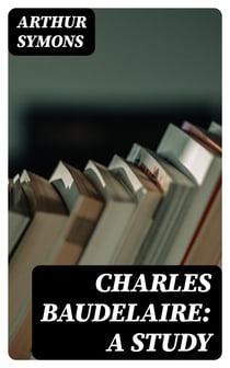 Charles Baudelaire: A Study