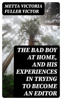The Bad Boy at Home, and His Experiences in Trying to Become an Editor - 1885
